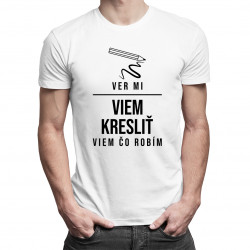 Ver mi, viem kresliť - viem, čo robím - pánske tričko s potlačou