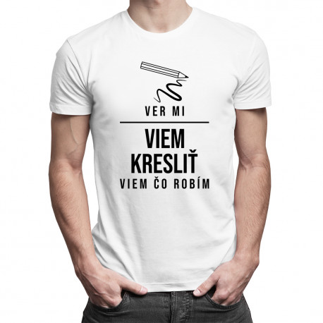 Ver mi, viem kresliť - viem, čo robím - pánske tričko s potlačou