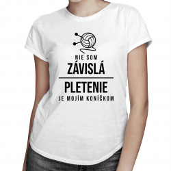 Nie som závislá - pletenie je mojím koníčkom - dámske tričko s potlačou
