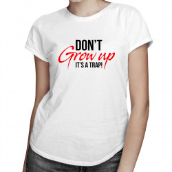 Don't grow up It's a trap - dámske tričko s potlačou