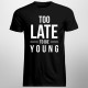 Too late to die young - pánske tričko s potlačou