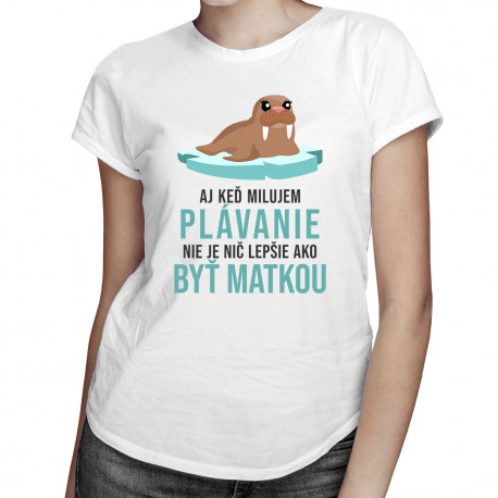 Aj keď milujem plávanie, nie je nič lepšie ako byť matkou - dámske tričko s potlačou