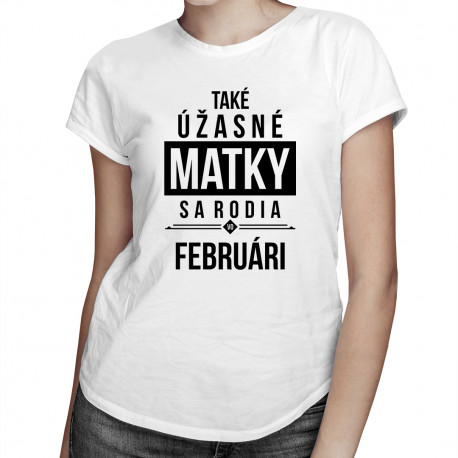 Také úžasné matky sa rodia vo februári - dámske tričko s potlačou
