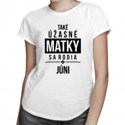 Také úžasné matky sa rodia v júni - dámske tričko s potlačou