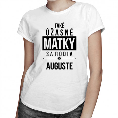 Také úžasné matky sa rodia v auguste - dámske tričko s potlačou