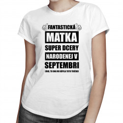 Fantastická matka super dcéry narodenej v septembri - dámske tričko s potlačou