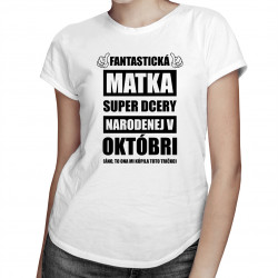 Fantastická matka super dcéry narodenej v októbri - dámske tričko s potlačou