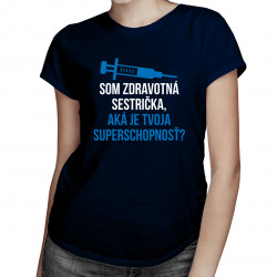 Som zdravotná sestrička, aká je Tvoja superschopnosť? - dámske tričko s potlačou