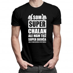 Som super chalan ale mám tiež super dievča - pánske tričko s potlačou