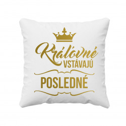 Kráľovné vstávajú posledné - vankúš s potlačou
