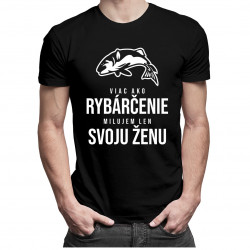 Viac ako rybárčenie milujem len svoju ženu - pánske tričko s potlačou