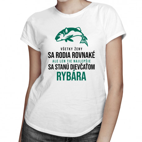 Všetky ženy sa rodia rovnaké - rybár - dámske tričko s potlačou