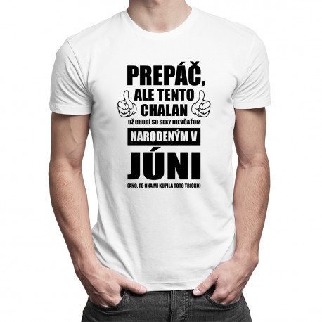 Prepáč, ale tento chalan už chodí so sexy dievčaťom narodeným v júni - pánske tričko s potlačou