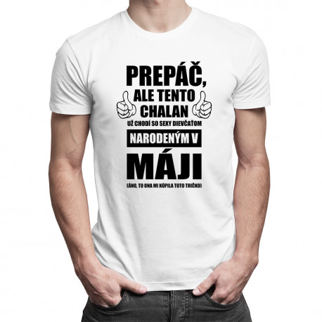 Prepáč, ale tento chalan už chodí so sexy dievčaťom narodeným v máji - pánske tričko s potlačou