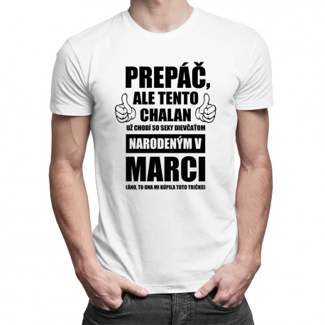 Prepáč, ale tento chalan už chodí so sexy dievčaťom narodeným v marci - pánske tričko s potlačou