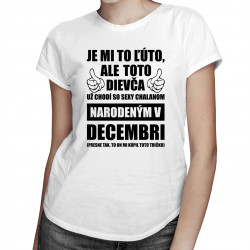 Je mi ľúto, ale toto dievča už chodí so sexy chalanom narodeným v decembri - dámske tričko s potlačou