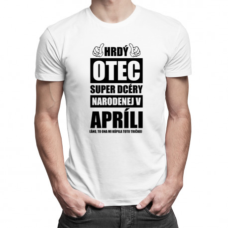 Hrdý otec super dcéry narodenej v apríli - pánske tričko s potlačou