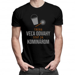 Treba veľa odvahy stať sa kominárom - pánske tričko s potlačou