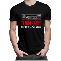 Tlmím rádio, aby som lepšie videl - Pánske a dámske tričko s potlačou