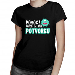 Pomoc! Porodila som potvorku - dámske tričko s potlačou