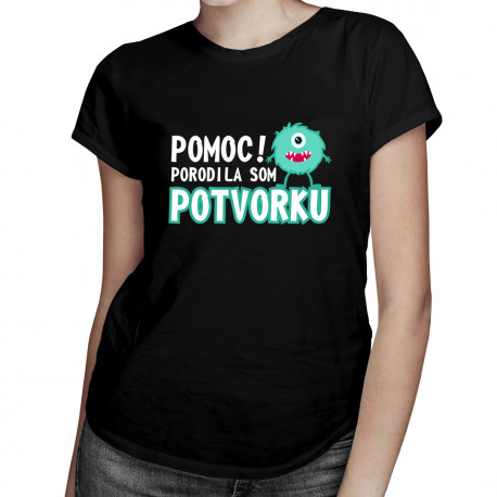 Pomoc! Porodila som potvorku - dámske tričko s potlačou