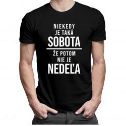 Niekedy je taká sobota, že potom nie je nedeľa - Pánske tričko s potlačou