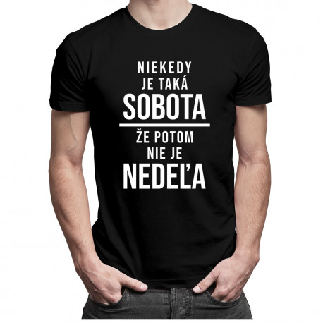 Niekedy je taká sobota, že potom nie je nedeľa - Pánske tričko s potlačou