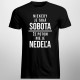 Niekedy je taká sobota, že potom nie je nedeľa - Pánske tričko s potlačou