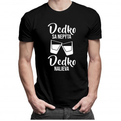 Dedko sa nepýta, dedko nalieva - pánske tričko s potlačou