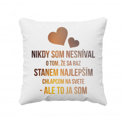Nikdy som nesníval o tom, že sa raz stanem najlepším chlapcom - vankúš s potlačou