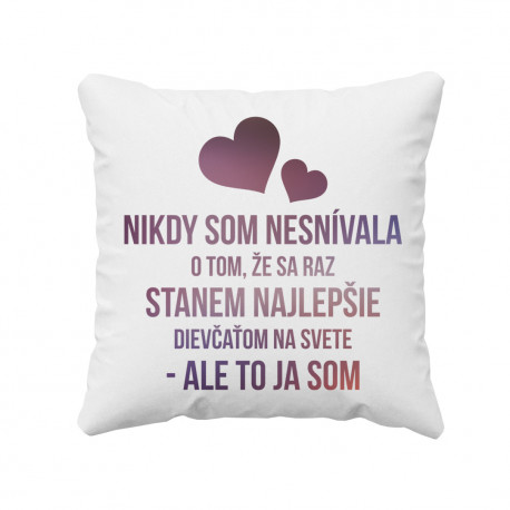 Nikdy som nesnívala o tom, že sa raz stanem najlepšie dievčaťom - vankúš s potlačou