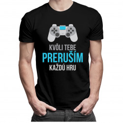 Kvôli Tebe preruším každú hru - pánske tričko s potlačou