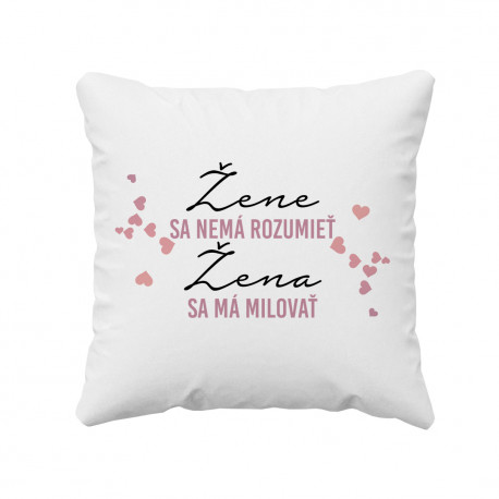 Žene sa nemá rozumieť, žena sa má milovať - vankúš s potlačou