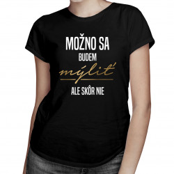 Možno sa budem mýliť, ale skôr nie - dámske tričko s potlačou