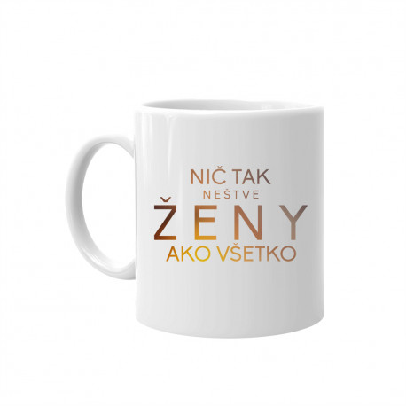 Nič tak neštve ženy ako všetko - keramický hrnček s potlačou