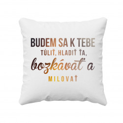 Budem sa k tebe túliť, hladiť ťa, bozkávať a milovať - vankúš s potlačou
