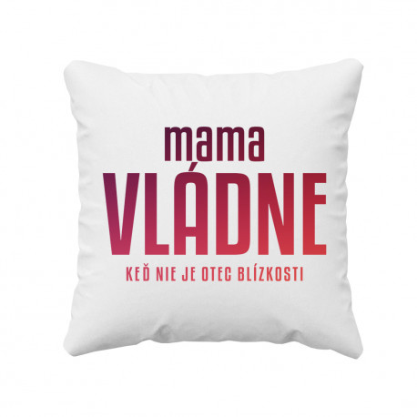 Mama vládne - keď nie je otec blízkosti - vankúš s potlačou