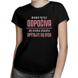 Mama teraz odpočíva, ak niečo chcete, opýtajte sa otca - dámske tričko s potlačou