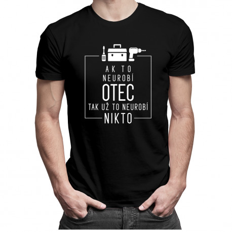 Ak to neurobí otec, tak už to neurobí nikto - pánske tričko s potlačou