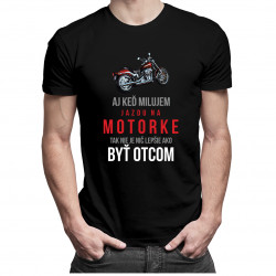 Aj keď milujem jazdu na motorke, tak nie je nič lepšie ako byť otcom - pánske tričko s potlačou