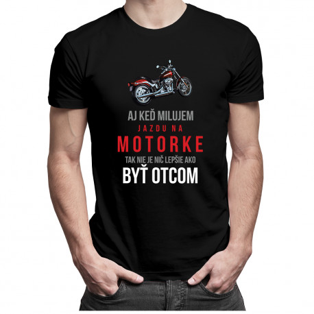 Aj keď milujem jazdu na motorke, tak nie je nič lepšie ako byť otcom - pánske tričko s potlačou