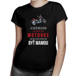 Aj keď milujem jazdu na motorke, tak nie je nič lepšie ako byť mamou - dámske tričko s potlačou