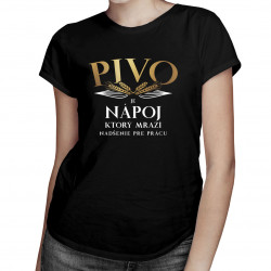 Pivo je nápoj, ktorý mrazí nadšenie pre prácu - dámske tričko s potlačou