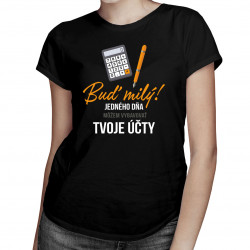 Buď milý! - jedného dňa môžem vybavovať tvoje účty - Dámske tričko s potlačou