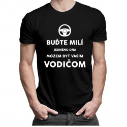 Buďte milí - Jedného dňa môžem byť vaším vodičom - pánske tričko s potlačou