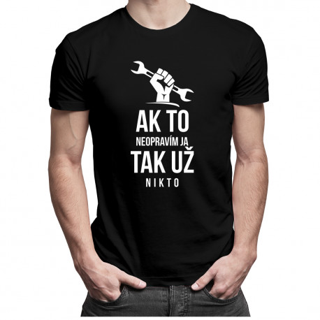 Ak to neopravím ja, tak už nikto - Pánske tričko s potlačou