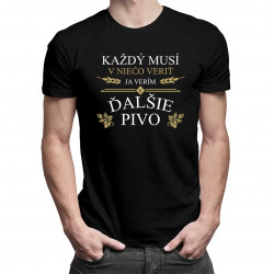 Každý musí v niečo veriť. Ja verím v ďalšie pivo - pánske tričko s potlačou