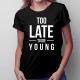 Too late to die young - dámske tričko s potlačou