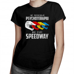 Iní potrebujú psychoterapiu, mne stačí speedway - dámske tričko s potlačou