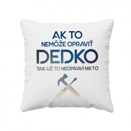 Ak to nemôže opraviť dedko, tak už to neopraví nikto - vankúš s potlačou